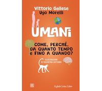 Umani. Come, perché, da quanto tempo e fino a quando?