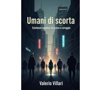 Umani di scorta: Esistenze sospese tra paura e coraggio