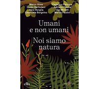 Umani e non umani. Noi siamo natura - AA.VV.