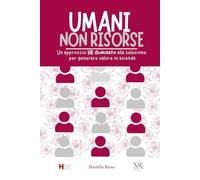 Umani non Risorse: Un approccio HR illuminato alla selezione per generare valore in azienda