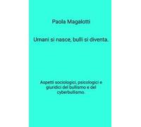 Umani si nasce, bulli si diventa. Aspetti sociologici, psicologici e giuridici del bullismo e del cyberbullismo