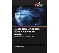UMANISMO MODERNO. Parte 1 Visioni del mondo: Visione del mondo, conoscenza, fede