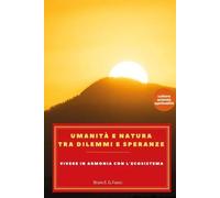 Umanità e natura tra dilemmi e speranze - Bruno Enrico Giuliano Fuoco