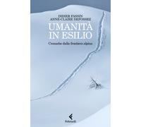 Umanità in esilio. Cronache dalla frontiera alpina - Fassin Didier, Defoss...