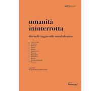 Umanità ininterrotta. Diario di viaggio sulla rotta balcanica. Ediz. illustrata