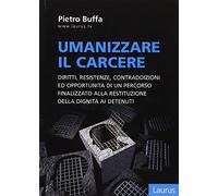 Umanizzare il carcere. Diritto, resistenze, contraddizioni ed opportunità di un percorso finalizzato alla restituzione della dignita ai detenuti