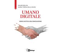 Umano digitale. Verso un'etica dell'innovazione - Bellini Mauro, Della Mur...