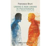 Umano e non umano in psicoterapia. Percorsi relazionali e ricerca del Sé -...