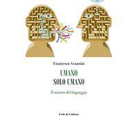 Umano solo umano. Il mistero del linguaggio