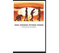 Umano, Transumano, Postumano, Disumano
