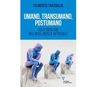 Umano, transumano, postumano. Sulle ideologie dell'intelligenza artificiale