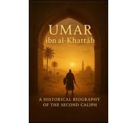 Umar ibn al-Khattab: A Historical Biography of the Second Caliph: Umar ibn al-Khattab: The Rise of a Just and Fearless Leader