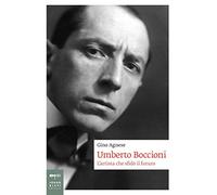 Umberto Boccioni. L'artista che sfidò il futuro
