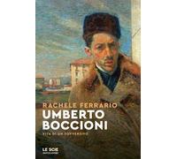 Umberto Boccioni. Vita di un sovversivo - Ferrario Rachele