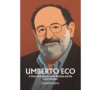 Umberto Eco: A Clear Introduction to the Big Ideas and the Core Concepts