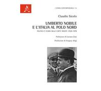 Umberto Nobile e l'Italia al polo Nord. Politica e storia nelle carte inedite 1928-1978