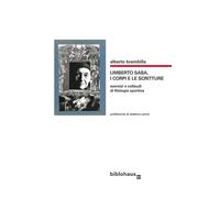 Umberto Saba, i corpi e le scritture. Esercizi e collaudi di filologia spo...