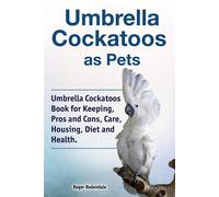 Umbrella Cockatoos as Pets. Umbrella Cockatoos Book for Keeping, Pros and ...