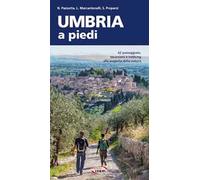 Umbria a piedi. 62 passeggiate, escursioni e trekking alla scoperta della natura