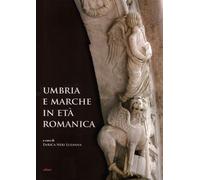 Umbria e Marche in età romanica. Arti e tecniche a confronto tra XI e XIII secol