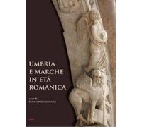 Umbria e Marche in età romanica. Arti e tecniche a confronto tra XI e XIII secol