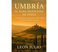 Umbría el alma tranquila de Italia: Un viaje profundo al corazón oculto de la historia, las colinas y la armonía de Italia
