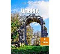 Umbria explora. Narnese, Amerino, Ternano in 101 luoghi e 10 itinerari tematici