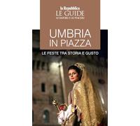 Umbria in piazza. Le feste tra storia e gusto. Le guide ai sapori e ai piaceri