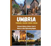 UMBRIA TRAVEL GUIDE 2025-2026: Discover History, Culture, Food & Nature in One Captivating Region