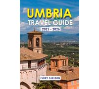 UMBRIA TRAVEL GUIDE 2025 -2026: Discover the Heart of Italy: Explore Assisi, Perugia, Orvieto, Lake Trasimeno & More - A Complete Journey Through ... Sacred Landmarks, and Timeless Landscapes