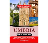 Umbria Travel Guide 2025: A local Manual to Culture, Top Attractions, Hidden Gems and Adventures for an Authentic Italian Experience