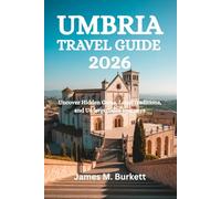 UMBRIA TRAVEL GUIDE 2026: Uncover Hidden Gems, Local Traditions, and Unforgettable Journeys