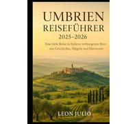 Umbrien Reiseführer 2025-2026: Eine tiefe Reise in Italiens verborgenes Herz aus Geschichte, Hügeln und Harmonie
