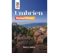UMBRIEN REISEFÜHRER 2026: Erkunden Sie Assisi, Perugia, Orvieto und Spoleto mit Top-Attraktionen, versteckten Schätzen, lokaler Küche und Weinstraßen für ein unvergessliches Italien-Abenteuer