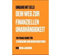 Umgang mit Geld. Dein Weg zur finanziellen Unabhängigkeit: Ein Finanz-Guide für Studierende und Berufseinsteiger