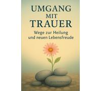 "Umgang mit Trauer - Wege zur Heilung und neuen Lebensfreude"