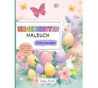 Umgekehrtes Malbuch: Osterzauber (Vol. 4) - Die Farben sind bereit, jetzt bist du dran zu zeichnen: Oster-Umgekehrtes Malbuch für Kinder