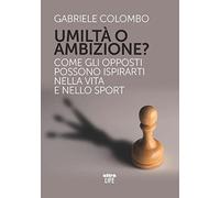 Umiltà o ambizione? Come gli opposti possono ispirarti nella vita e nello sport