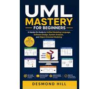 UML Mastery for Beginners: A Hands-On Guide to Unified Modeling Language, Software Design, System Analysis, and Object-Oriented Modeling