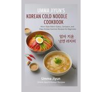 Umma Jiyun’s Korean Cold Noodle Cookbook: Mom- Style Bibim-Guksu, Somyeon, and Easy Korean Summer Recipes for Beginners