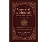 Ummahat al-Mu’minīn: The Women Chosen by Allah: The Enduring Legacy of the Mothers of the Believers
