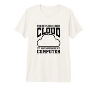 Umorismo di Programmazione Non Esiste Un Cloud Computer di qualcun Altro Maglietta Premium