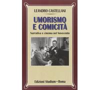 Umorismo e comicità. Narrativa e cinema nel Novecento - Castellani Leandro