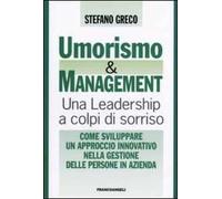 Umorismo e management. Una leadership a colpi di sorriso. Come sviluppare un approccio innovativo nella gestione delle persone in azienda