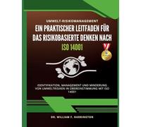 Umwelt-Risikomanagement Ein Praktischer Leitfaden für das Risikobasierte Denken nach ISO 14001: Identifikation, Management und Minderung von Umweltrisiken in Übereinstimmung mit ISO 14001