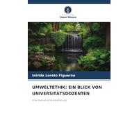 UMWELTETHIK: EIN BLICK VON UNIVERSITÄTSDOZENTEN: Eine theoretische Annäherung