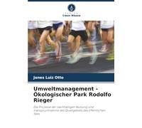 Umweltmanagement - Ökologischer Park Rodolfo Rieger: Die Prozesse der nachhaltigen Nutzung und Inanspruchnahme des Quellgebiets des öffentlichen Sees