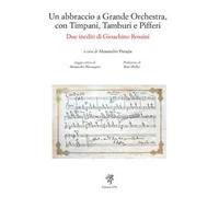 Un abbraccio a grande orchestra, con timpani, tamburi e pifferi. Due inediti di Gioacchino Rossini