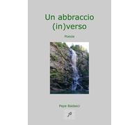 Un abbraccio (in)verso di Pepe Badasci, 2020, Youcanprint
