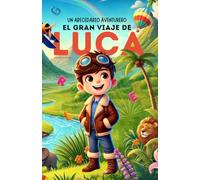 Un Abecedario Aventurero: El Gran Viaje de Luca: Cuento infantil educativo personalizado para aprender el abecedario de la A a la Z con actividades, ... para niños de 2 a 5 años y primeros lectores
